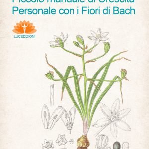 Piccolo Manuale di Crescita Personale con i fiori di Bach